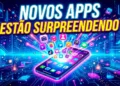 Novos Apps Que Estão Surpreendendo Usuários